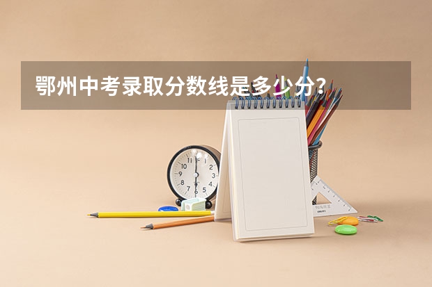 鄂州中考录取分数线是多少分？