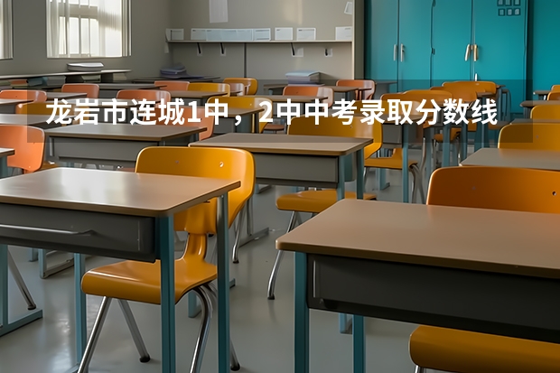 龙岩市连城1中，2中中考录取分数线是多少