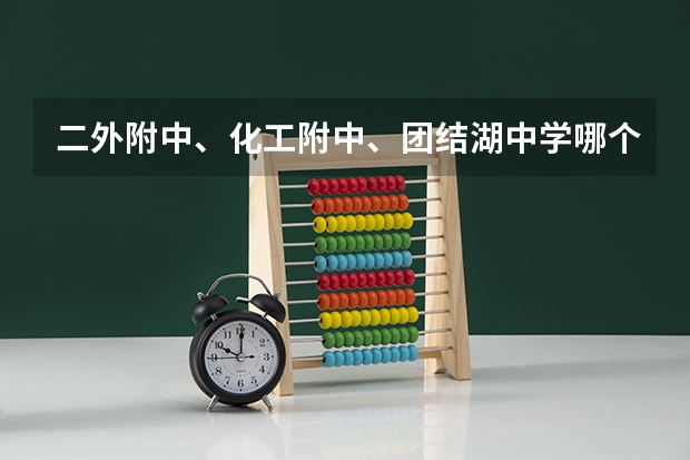 二外附中、化工附中、团结湖中学哪个好