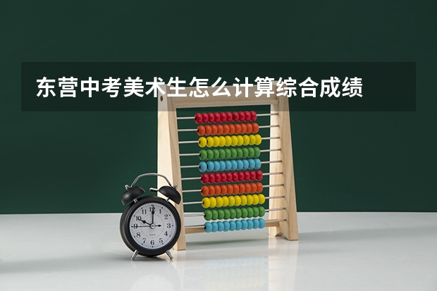 东营中考美术生怎么计算综合成绩