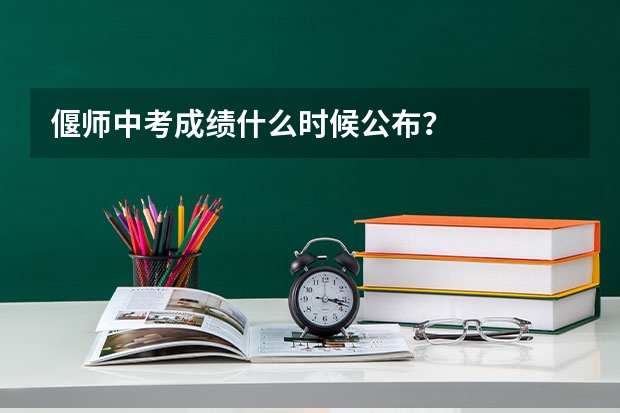 偃师中考成绩什么时候公布？