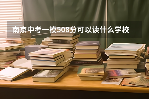 南京中考一模508分可以读什么学校？