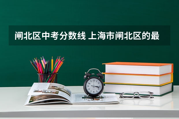 闸北区中考分数线 上海市闸北区的最新中考高中录取线