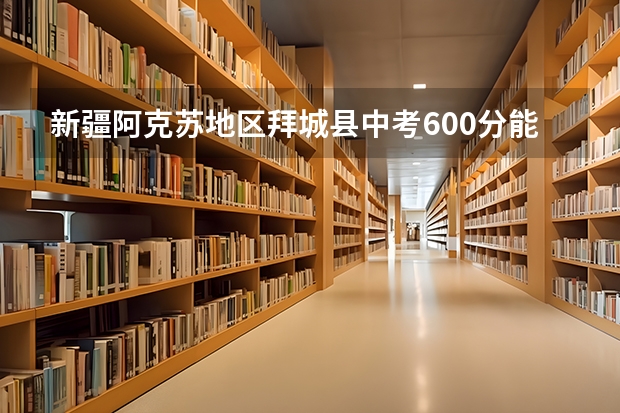 新疆阿克苏地区拜城县中考600分能上普通高中吗？