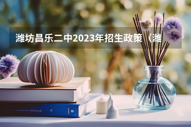潍坊昌乐二中2023年招生政策（潍坊中考二次志愿时间）