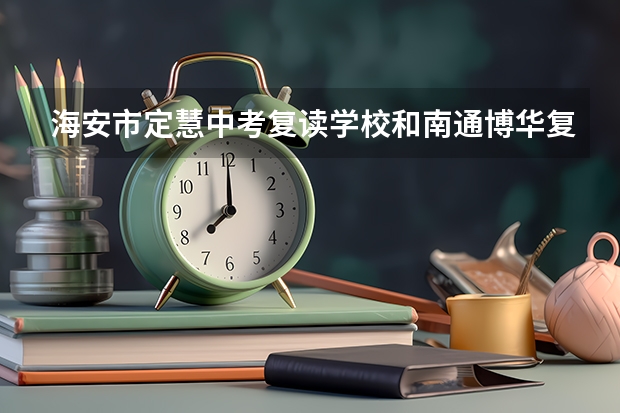 海安市定慧中考复读学校和南通博华复读学校哪个好