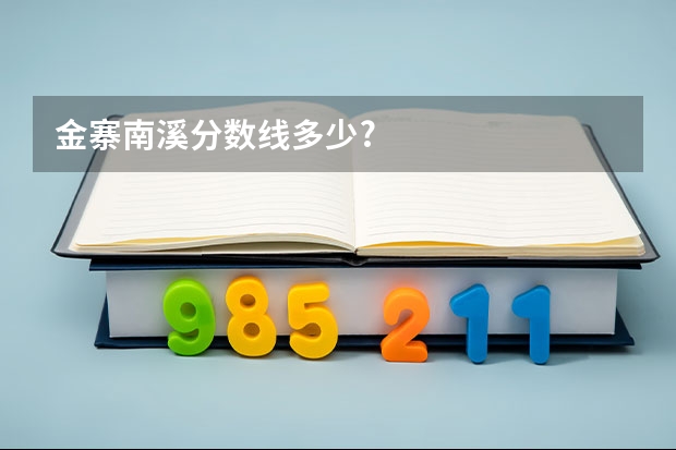 金寨南溪分数线多少?