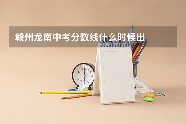 赣州龙南中考分数线什么时候出