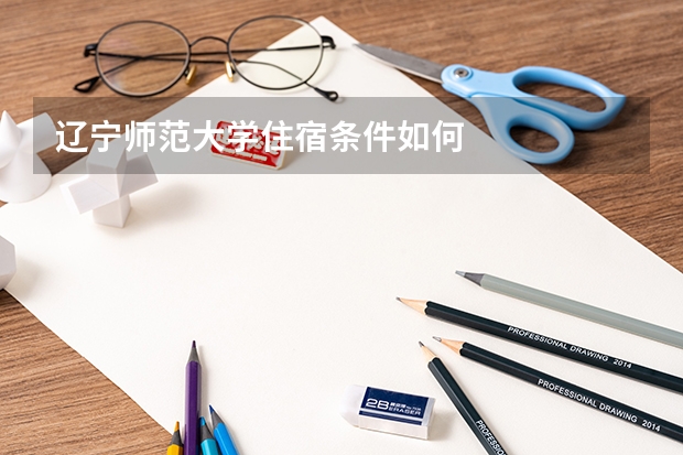辽宁师范大学住宿条件如何