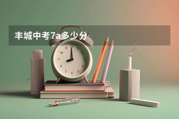 丰城中考7a多少分