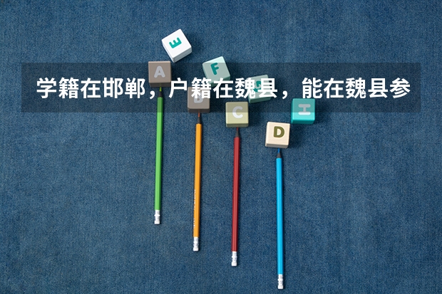 学籍在邯郸，户籍在魏县，能在魏县参加中考吗