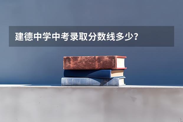 建德中学中考录取分数线多少？