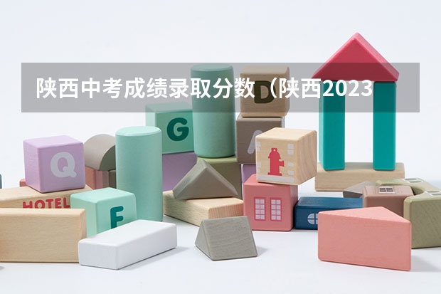陕西中考成绩录取分数（陕西2023年中考录取分数线一览表）