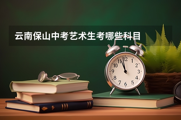 云南保山中考艺术生考哪些科目