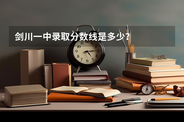 剑川一中录取分数线是多少？
