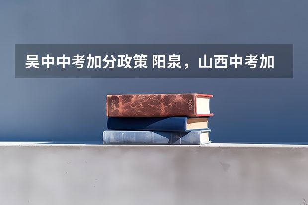 吴中中考加分政策 阳泉，山西中考加分政策