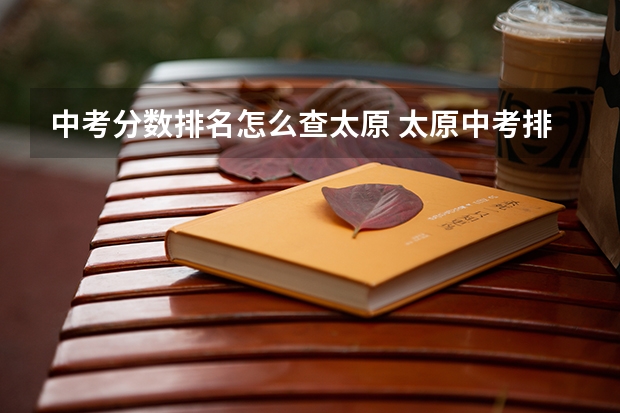 中考分数排名怎么查太原 太原中考排名一览表