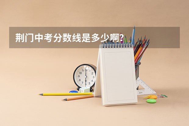 荆门中考分数线是多少啊？