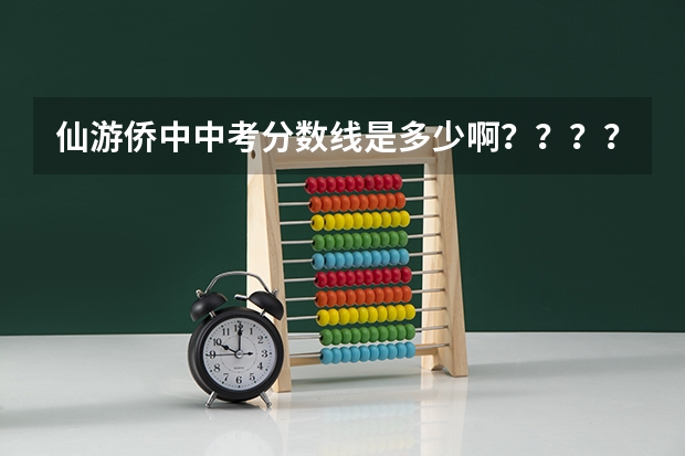 仙游侨中中考分数线是多少啊？？？？知者帮忙哦！！！