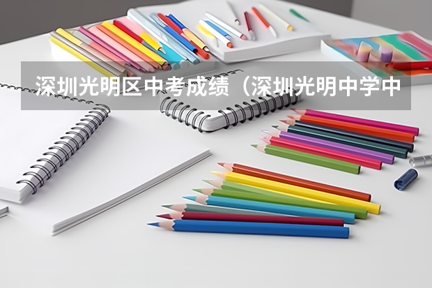 深圳光明区中考成绩（深圳光明中学中考成绩）