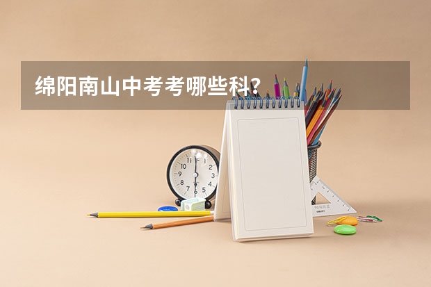 绵阳南山中考考哪些科？