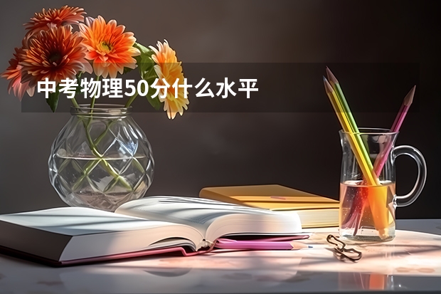 中考物理50分什么水平