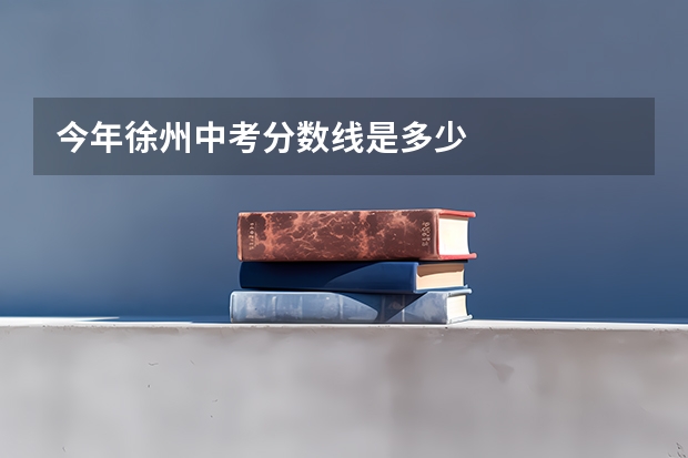 今年徐州中考分数线是多少