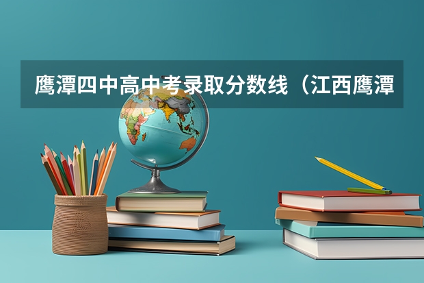 鹰潭四中高中考录取分数线（江西鹰潭中考总分）