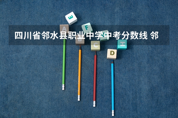 四川省邻水县职业中学中考分数线 邻水县中考录取分数线