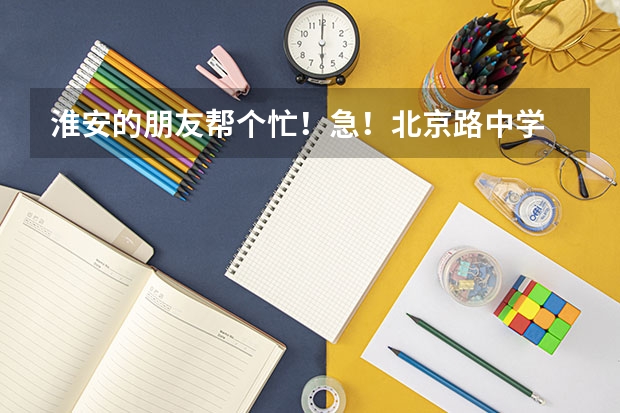 淮安的朋友帮个忙！急！北京路中学 清中 07 08高考咋样？？中考考淮中又什么情况？？