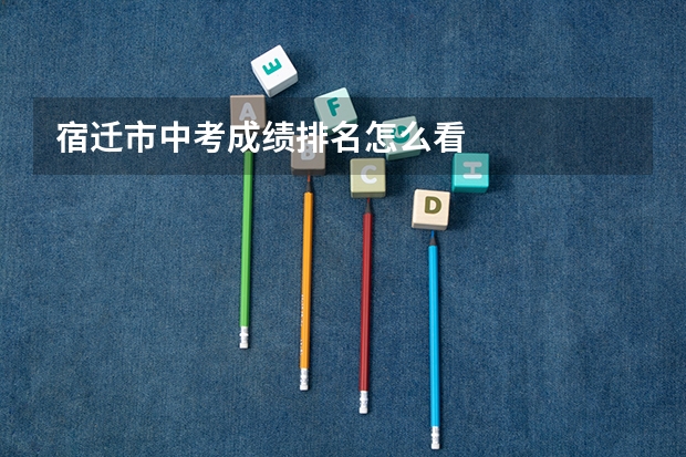宿迁市中考成绩排名怎么看
