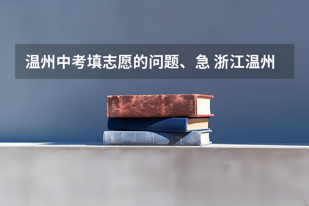 温州中考填志愿的问题、急. 浙江温州苍南县中考志愿填报须知
