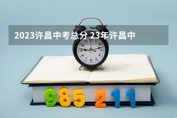 2023许昌中考总分 23年许昌中考分数线