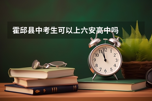 霍邱县中考生可以上六安高中吗