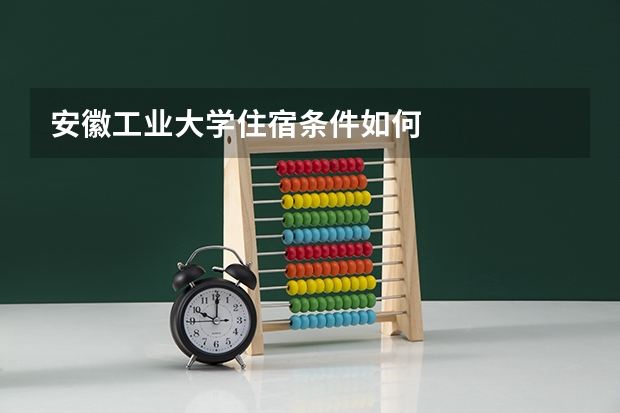 安徽工业大学住宿条件如何