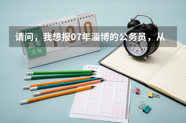 请问,我想报07年淄博的公务员,从哪查招聘的职位?(山东淄博中考及高中录取方案)