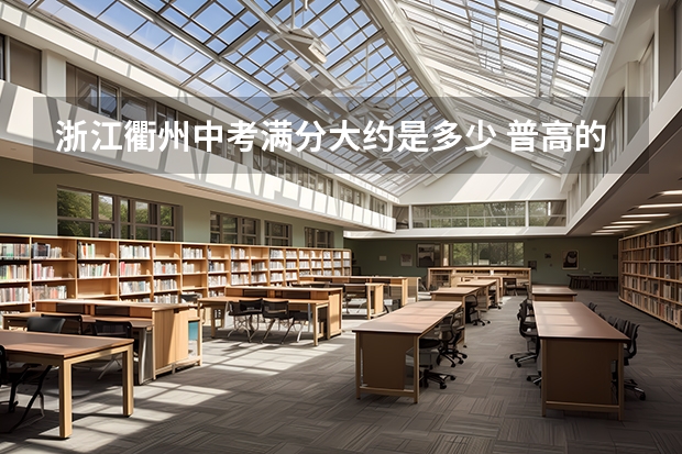 浙江衢州中考满分大约是多少 普高的录取分数线是多少