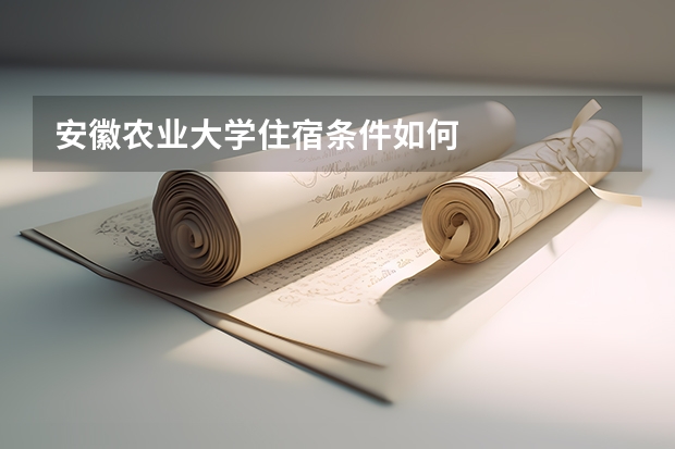 安徽农业大学住宿条件如何