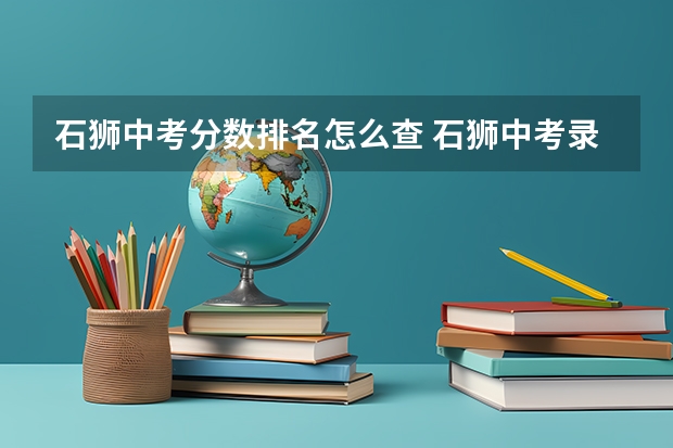 石狮中考分数排名怎么查 石狮中考录取分数线