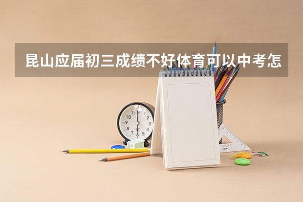 昆山应届初三成绩不好体育可以中考怎么办。