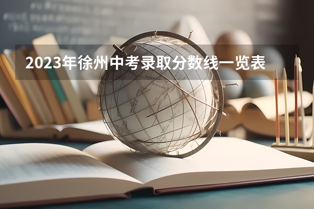 2023年徐州中考录取分数线一览表（徐州中考分数线）