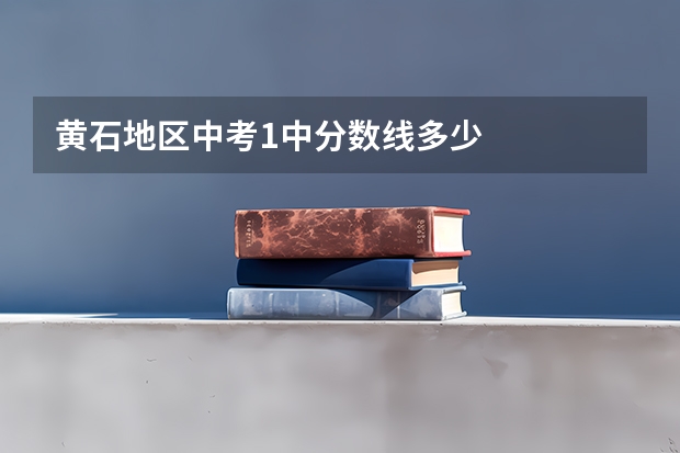 黄石地区中考1中分数线多少