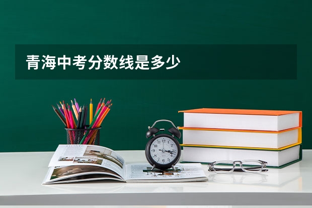 青海中考分数线是多少