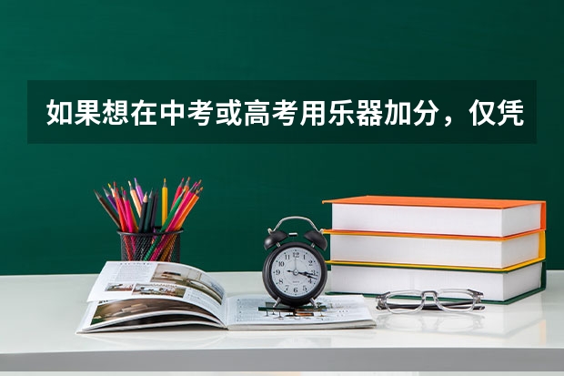 如果想在中考或高考用乐器加分，仅凭考级证书就够了吗