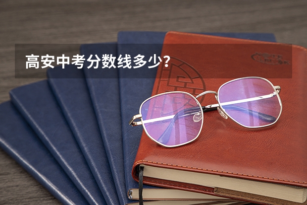 高安中考分数线多少？