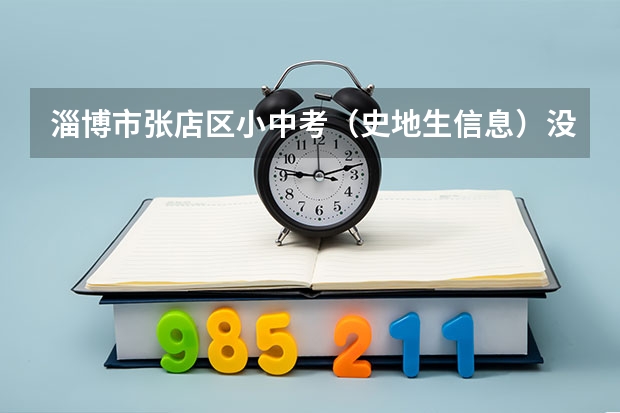 淄博市张店区小中考（史地生信息）没过怎么办 能上高中吗除了私立和技校有没有只看中考成绩的高中？