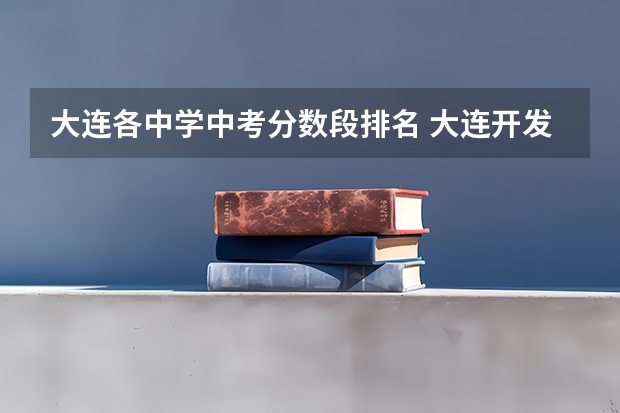 大连各中学中考分数段排名 大连开发区中考升学率排名
