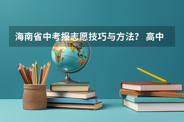 海南省中考报志愿技巧与方法？ 高中生怎样填报高考志愿？