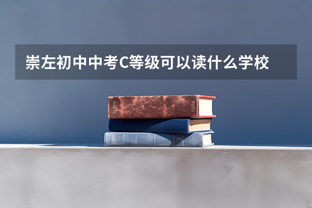 崇左初中中考C等级可以读什么学校