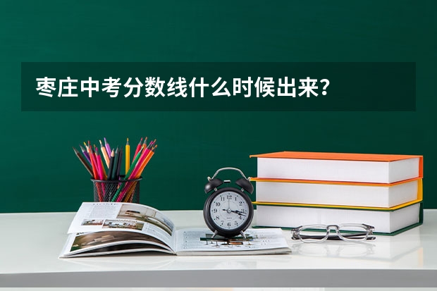 枣庄中考分数线什么时候出来？